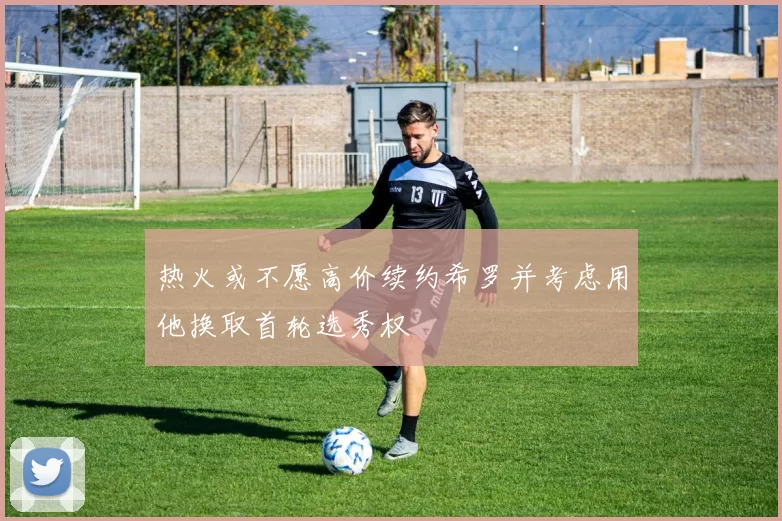 热火或不愿高价续约希罗并考虑用他换取首轮选秀权