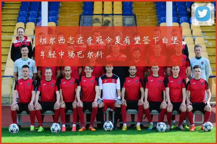 切尔西志在夺冠今夏有望签下白堡年轻中场巴尔科